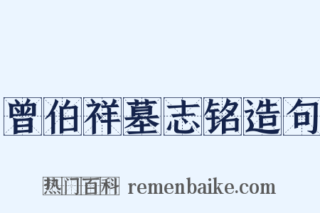 曾伯祥墓志铭造句是什么意思的图片